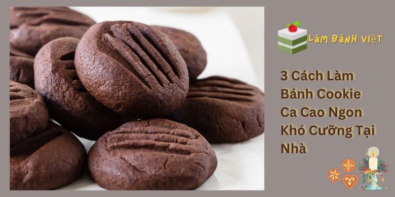 3 Cách Làm Bánh Cookie Ca Cao Ngon Khó Cưỡng Tại Nhà