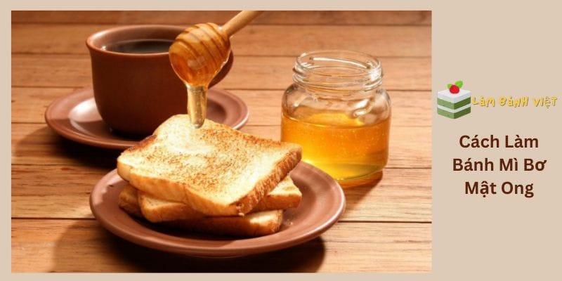 Cách Làm Bánh Mì Bơ Mật Ong